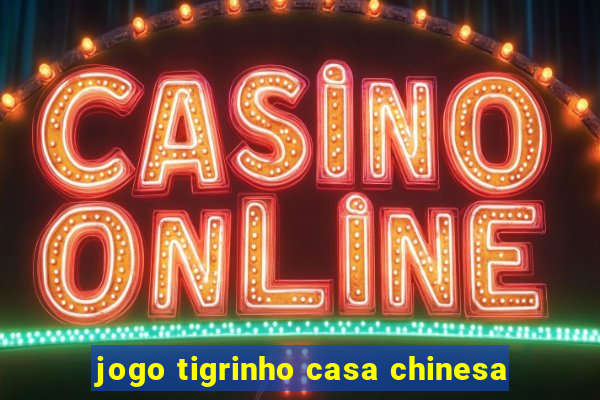 jogo tigrinho casa chinesa